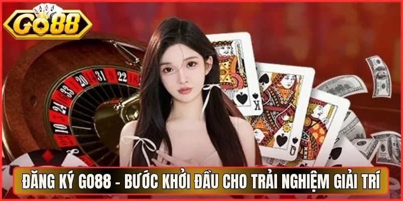 Đăng Ký Go88 - Bước Khởi Đầu Cho Trải Nghiệm Giải Trí