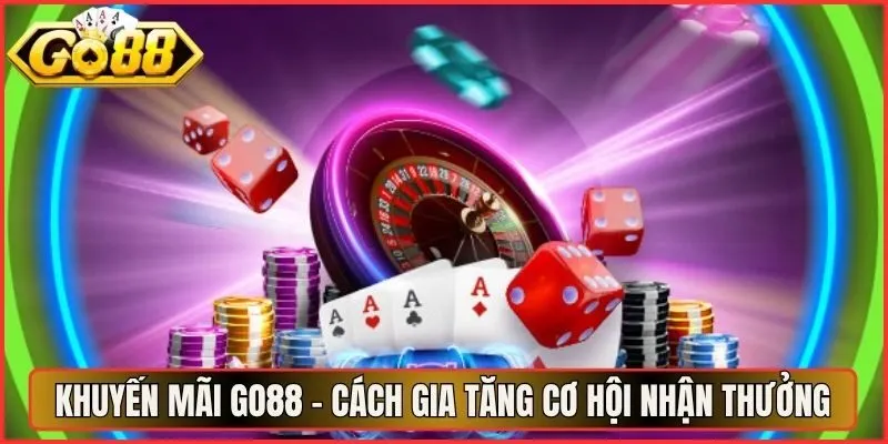 Khuyến Mãi Go88 - Cách Gia Tăng Cơ Hội Nhận Thưởng
