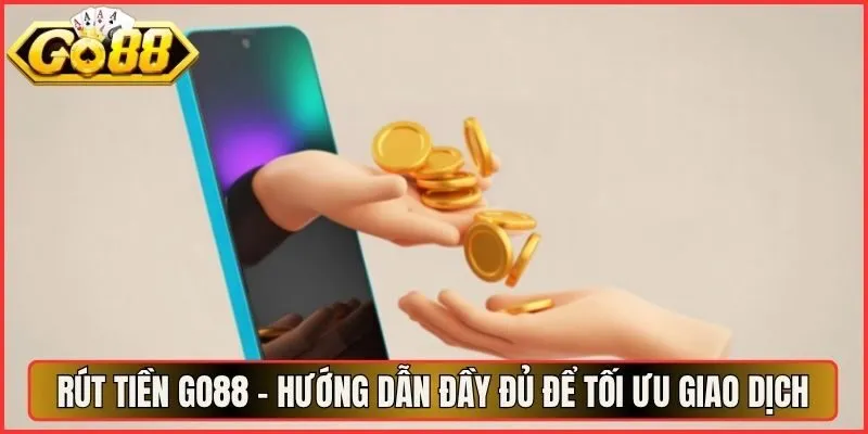 Rút Tiền Go88 - Hướng Dẫn Đầy Đủ Để Tối Ưu Giao Dịch